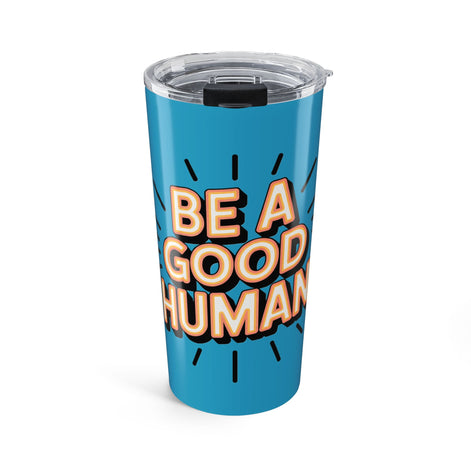 Be a Good Human 20oz Tumbler — Motivational Travel Mug