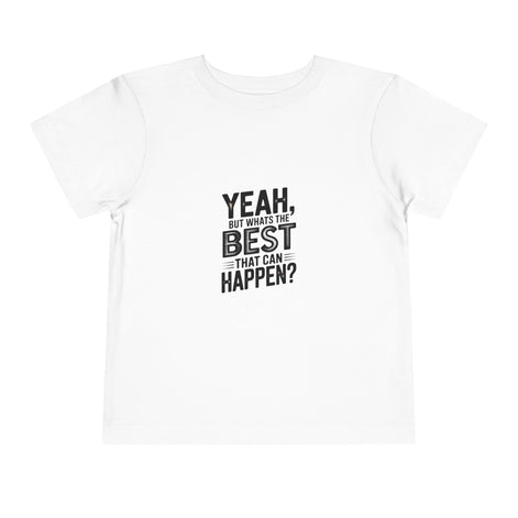 Toddler Tee - "Yeah, But What's the Best That Can Happen?" Inspirational Graphic