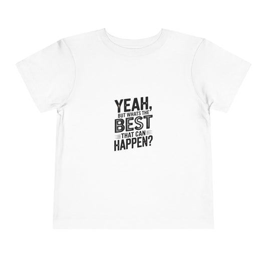 Toddler Tee - "Yeah, But What's the Best That Can Happen?" Inspirational Graphic