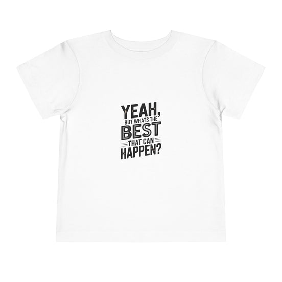 Toddler Tee - "Yeah, But What's the Best That Can Happen?" Inspirational Graphic