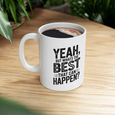 "Yeah, What’s the BEST That Can Happen?" Ceramic Mug 11oz/15oz