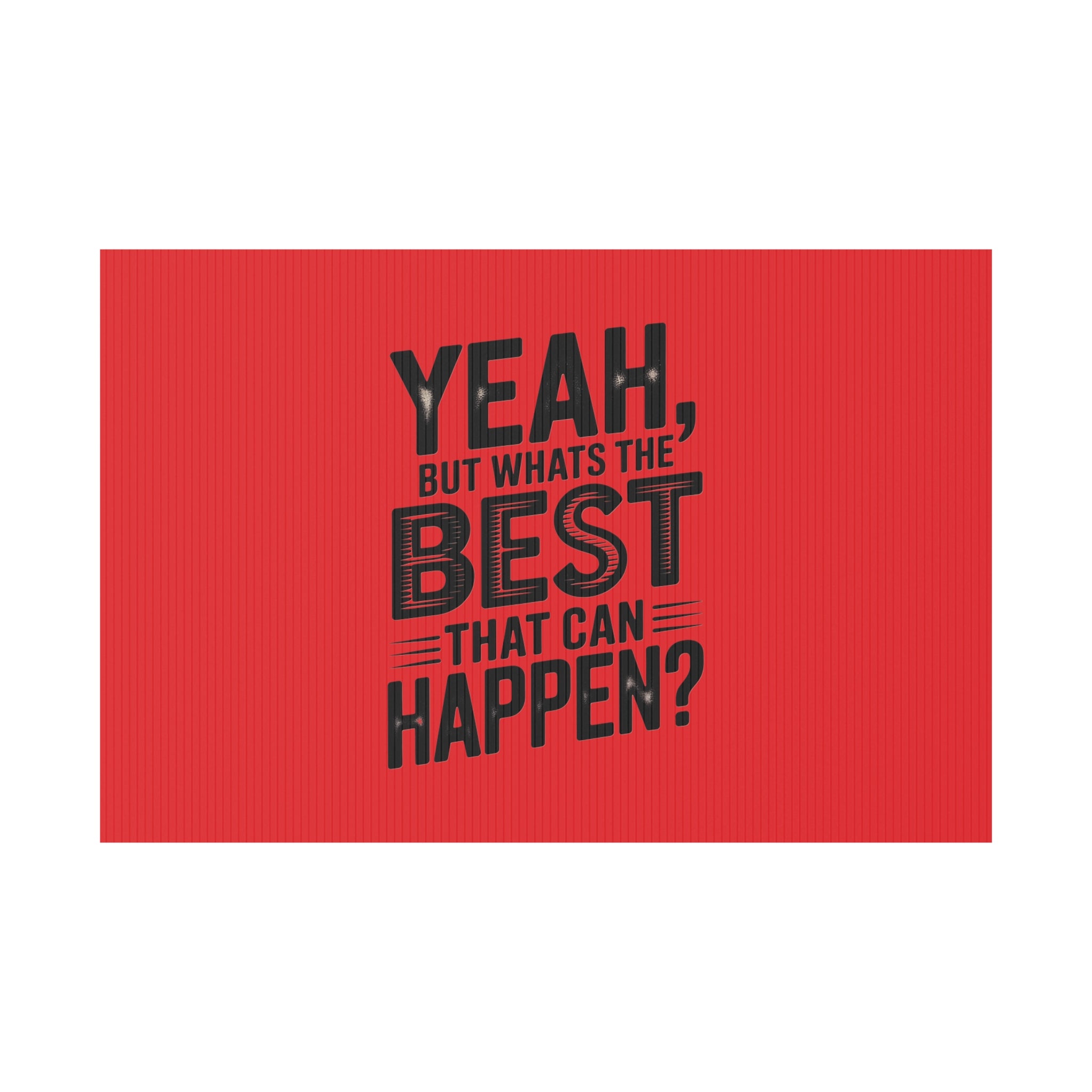 “Yeah, But What’s the Best That Can Happen?” Inspirational Lawn Sign