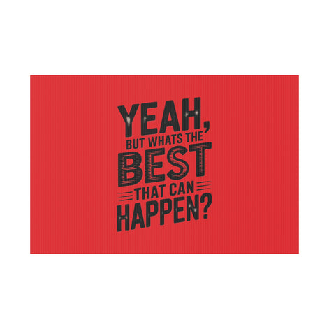 “Yeah, But What’s the Best That Can Happen?” Inspirational Lawn Sign