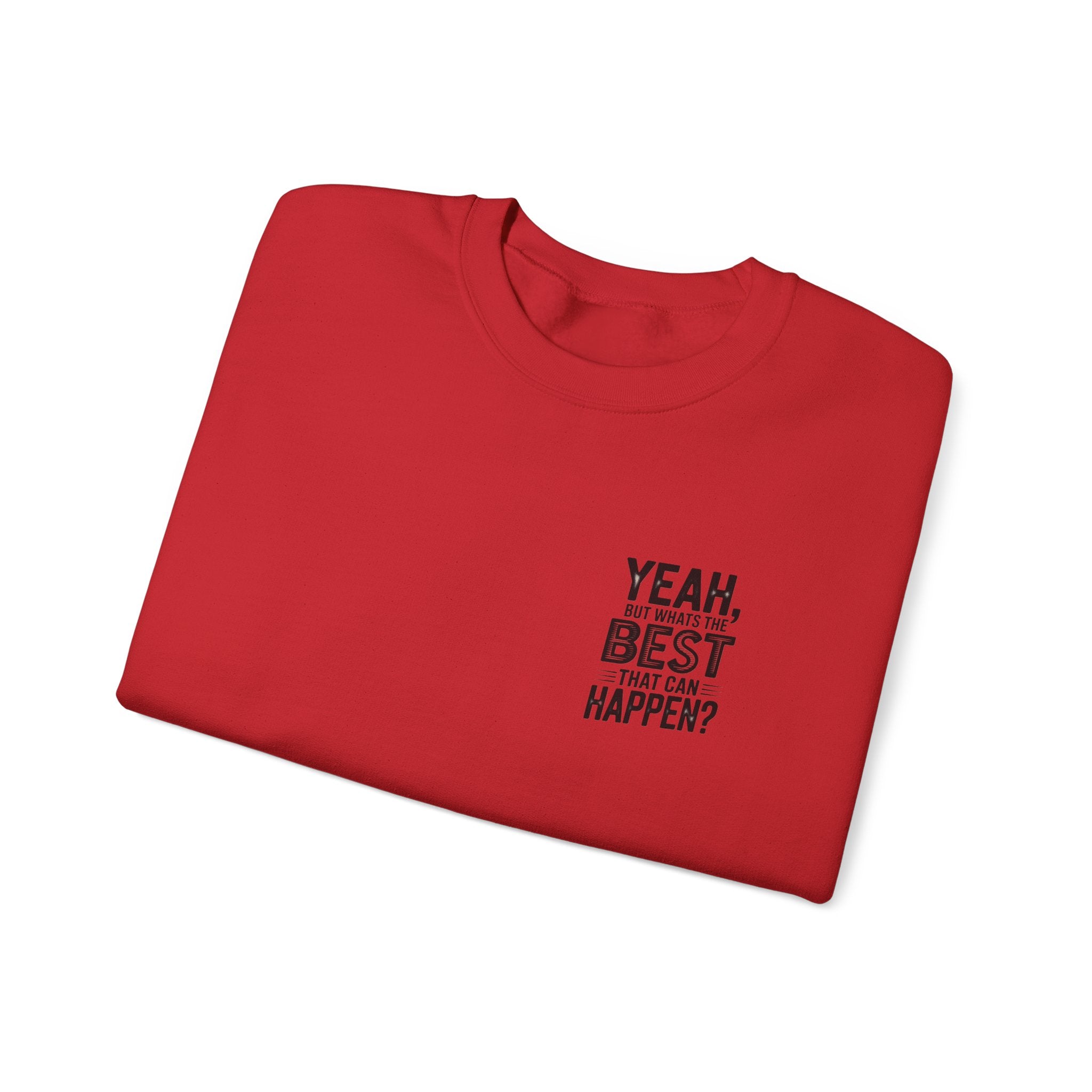 Crewneck Sweatshirt — “Yeah, But What's the Best That Can Happen?” Motivational Graphic