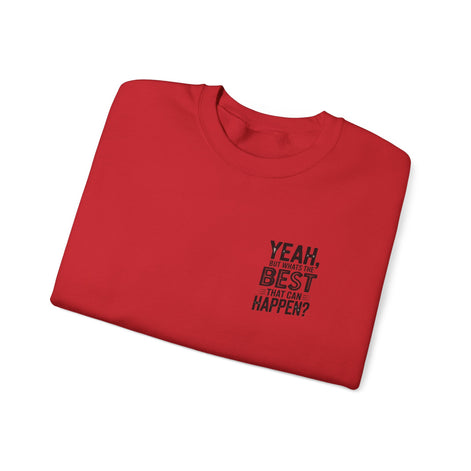 Crewneck Sweatshirt — “Yeah, But What's the Best That Can Happen?” Motivational Graphic
