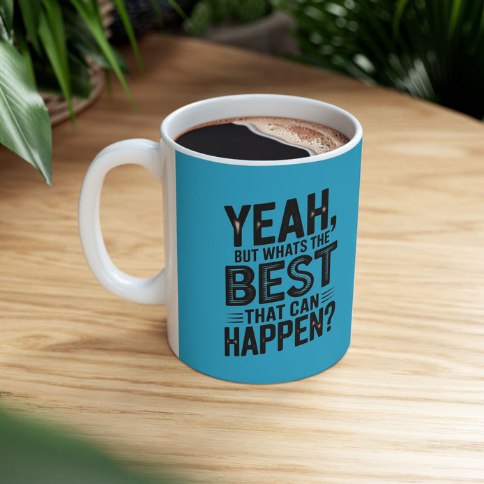 "Yeah, What’s the BEST That Can Happen?" Ceramic Mug 11oz/15oz