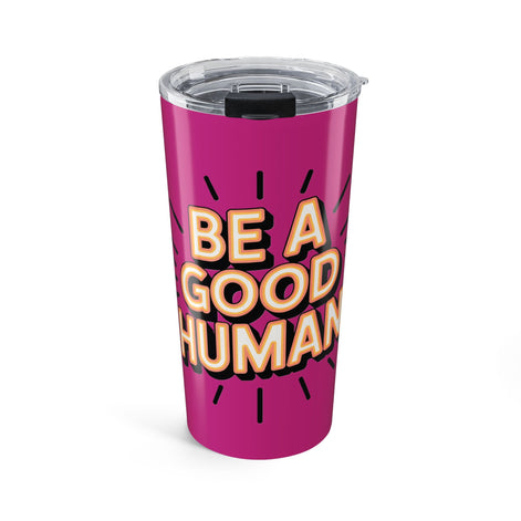 Be a Good Human 20oz Tumbler — Motivational Travel Mug