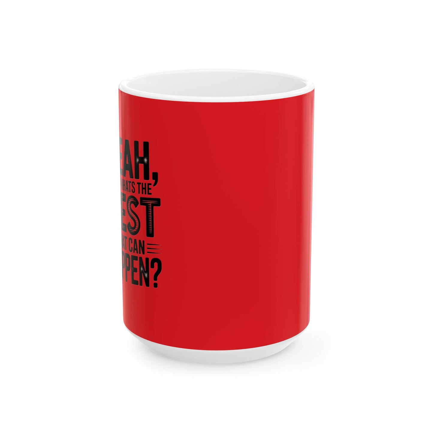 "Yeah, What’s the Worst That Can Happen?" Ceramic Mug 11oz/15oz