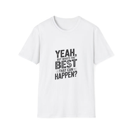 Yeah, But What's the Best That Can Happen? T-Shirt — Positive Thinking Graphic Tee