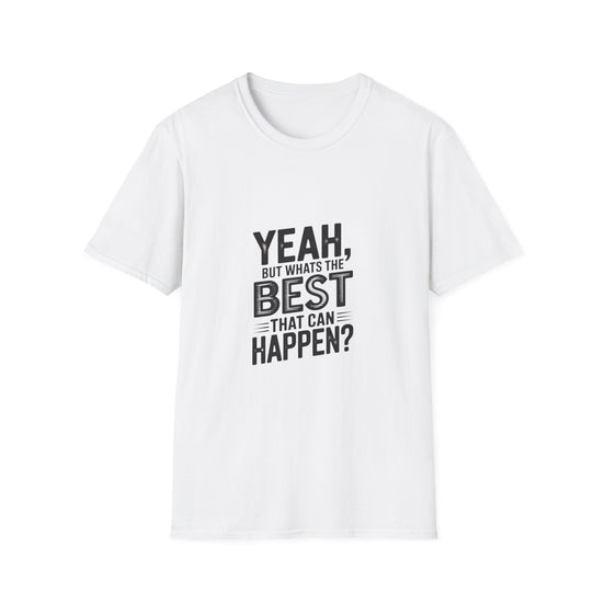 Yeah, But What's the Best That Can Happen? T-Shirt — Positive Thinking Graphic Tee