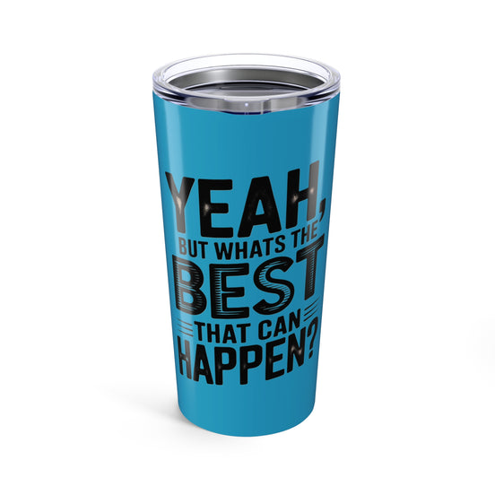 20oz Tumbler – "Yeah, But What's the Best That Can Happen?" Motivational Travel Mug