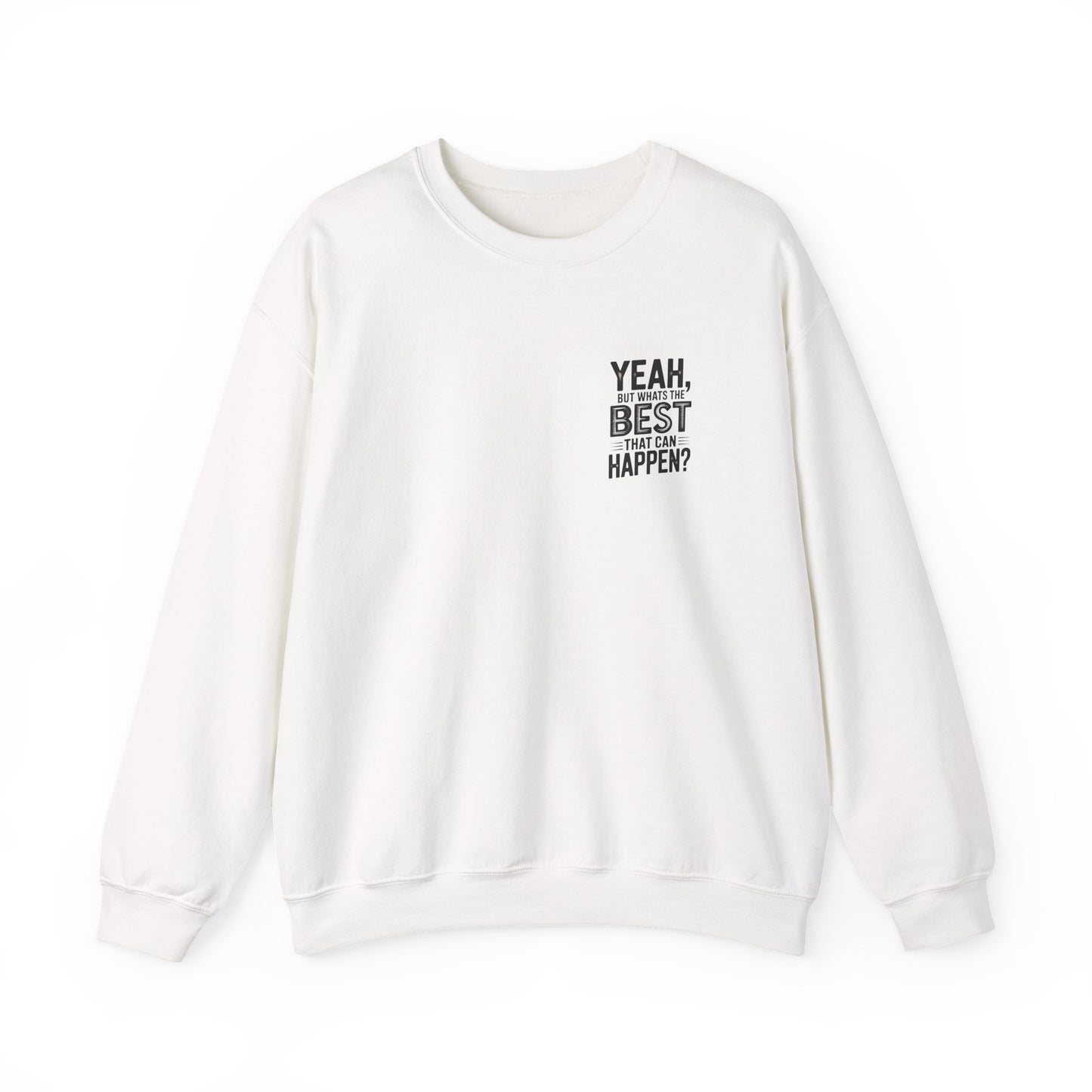 Crewneck Sweatshirt — “Yeah, But What's the Best That Can Happen?” Motivational Graphic
