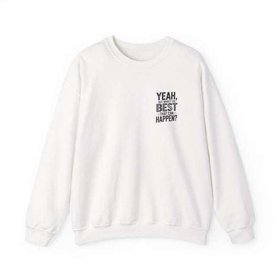 Crewneck Sweatshirt — “Yeah, But What's the Best That Can Happen?” Motivational Graphic