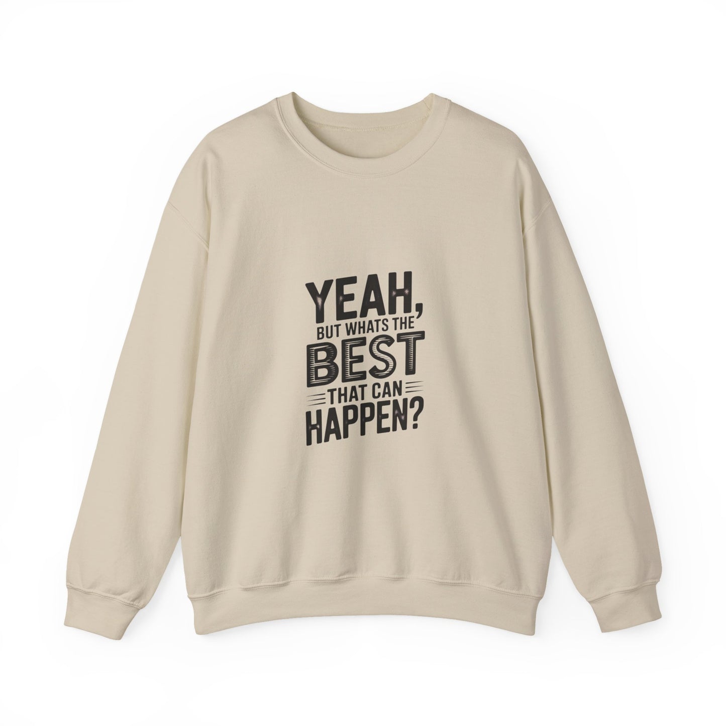 Crewneck Sweatshirt — “Yeah, But What's the Best That Can Happen?” Motivational Graphic