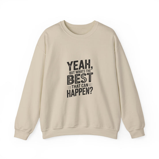 Crewneck Sweatshirt — “Yeah, But What's the Best That Can Happen?” Motivational Graphic