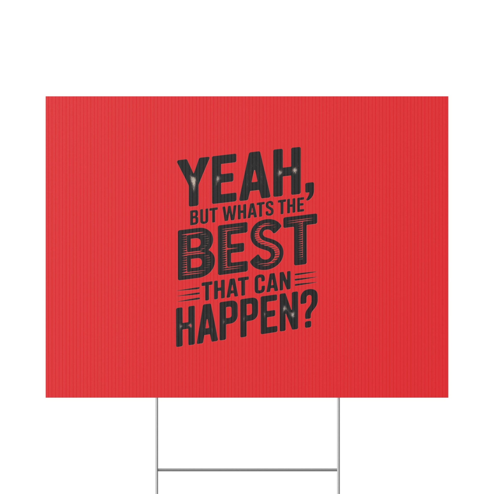 “Yeah, But What’s the Best That Can Happen?” Inspirational Lawn Sign