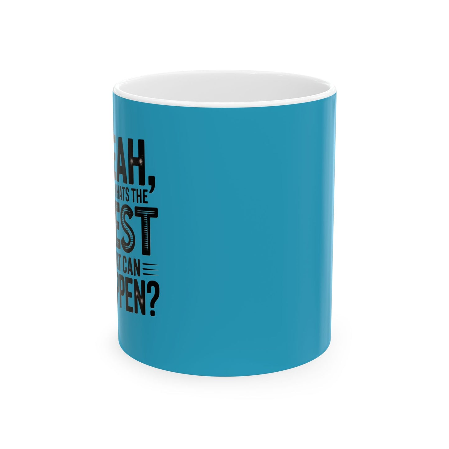 "Yeah, What’s the Worst That Can Happen?" Ceramic Mug 11oz/15oz
