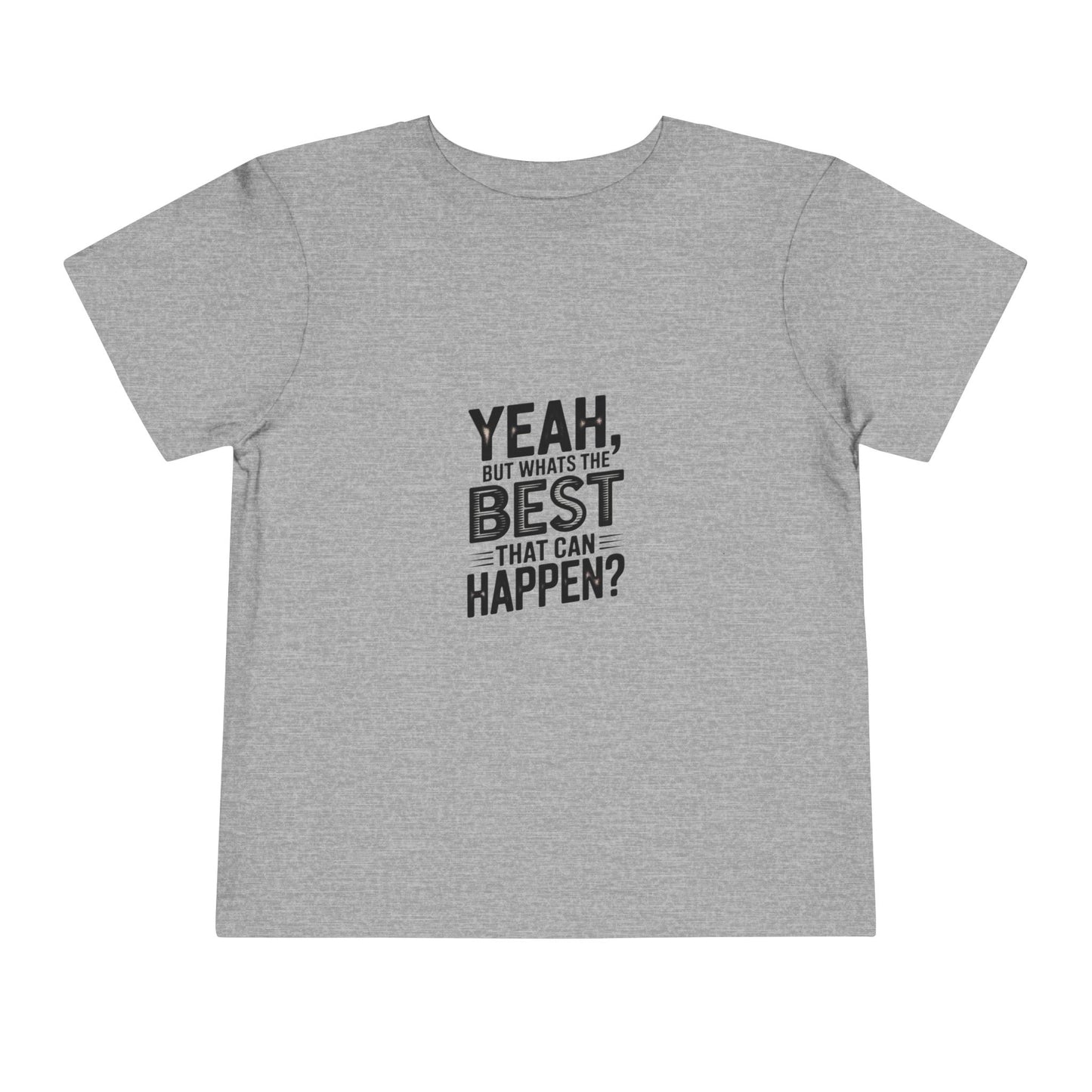 Toddler Tee - "Yeah, But What's the Best That Can Happen?" Inspirational Graphic