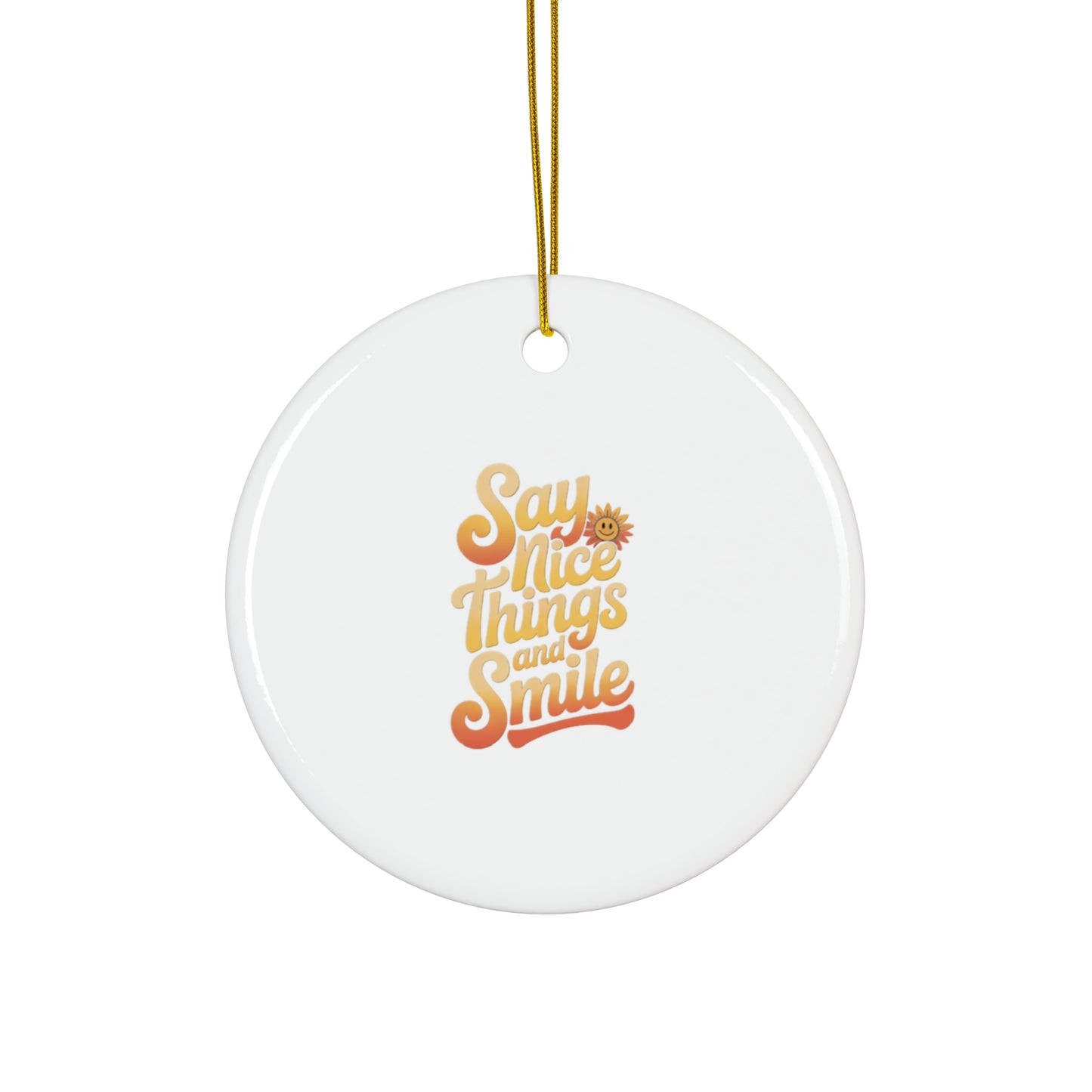 Say Nice Things and Smile - Ceramic Ornament -