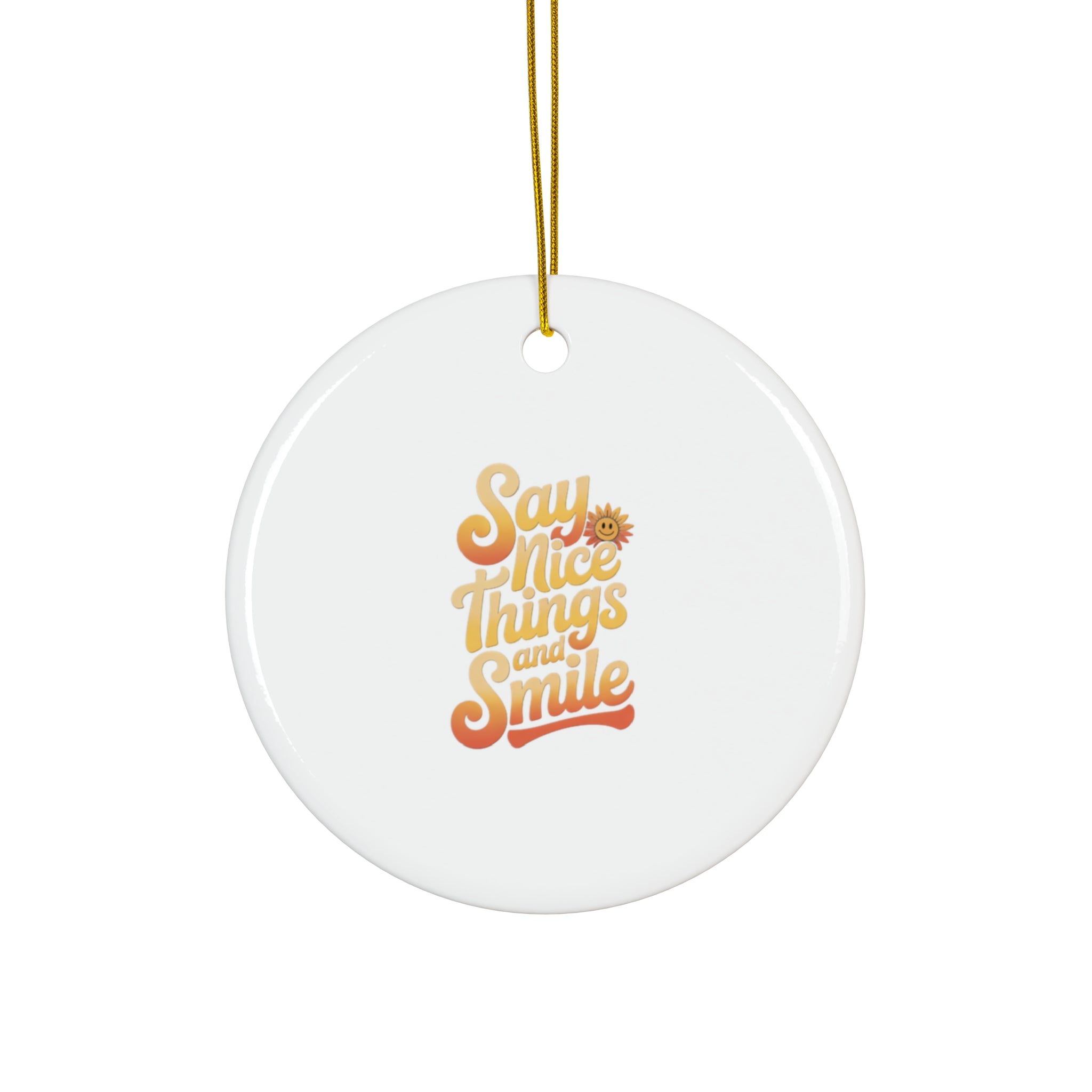 Say Nice Things and Smile - Ceramic Ornament -