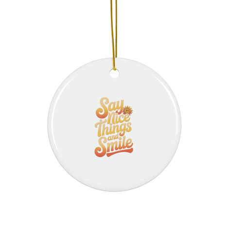 Say Nice Things and Smile - Ceramic Ornament -
