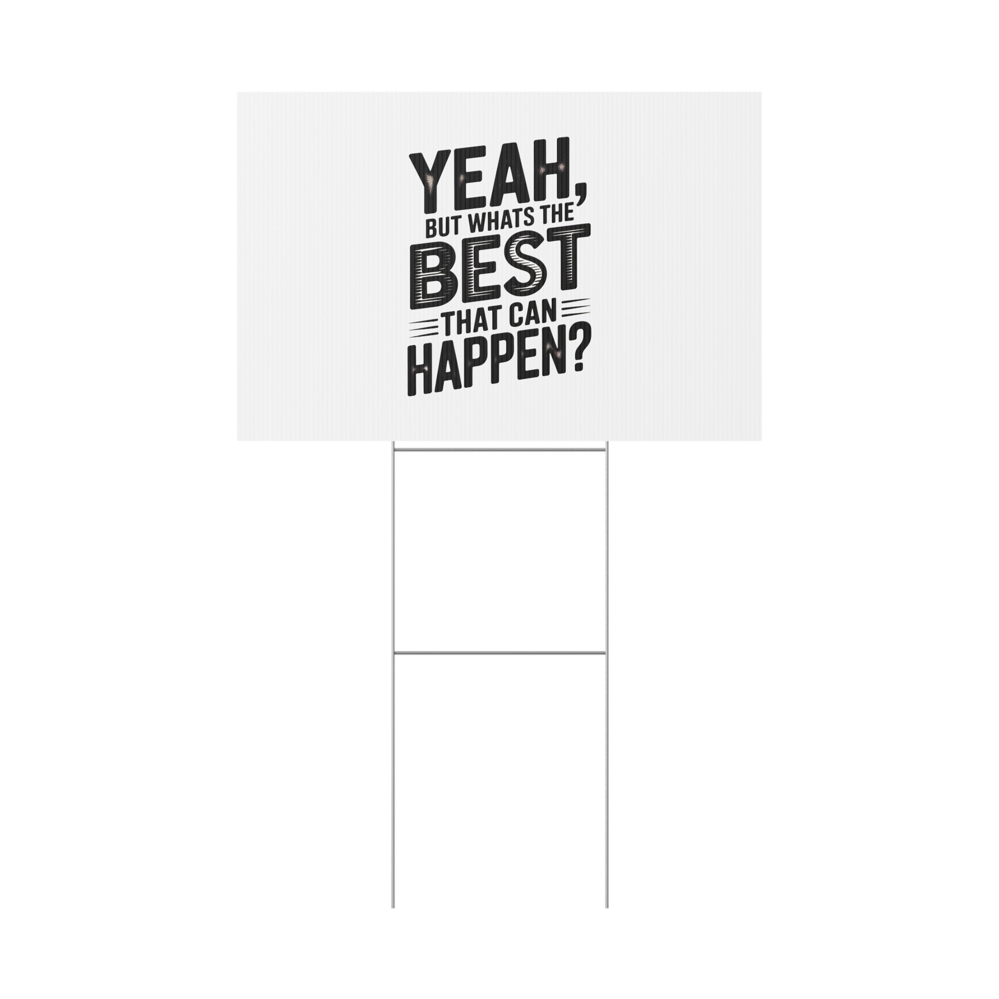 Yard Sign — “Yeah, But What’s the Best That Can Happen?” Inspirational Lawn Sign