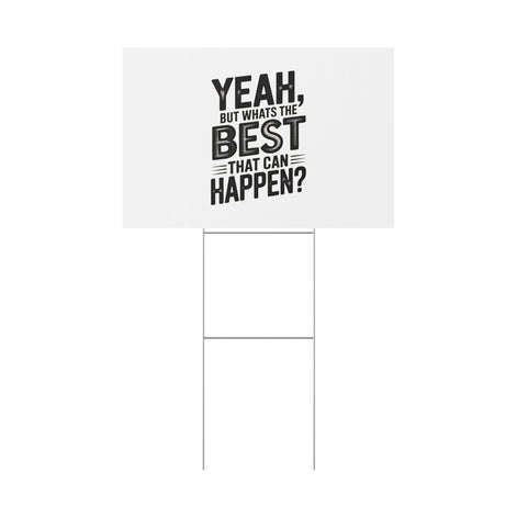 Yard Sign — “Yeah, But What’s the Best That Can Happen?” Inspirational Lawn Sign