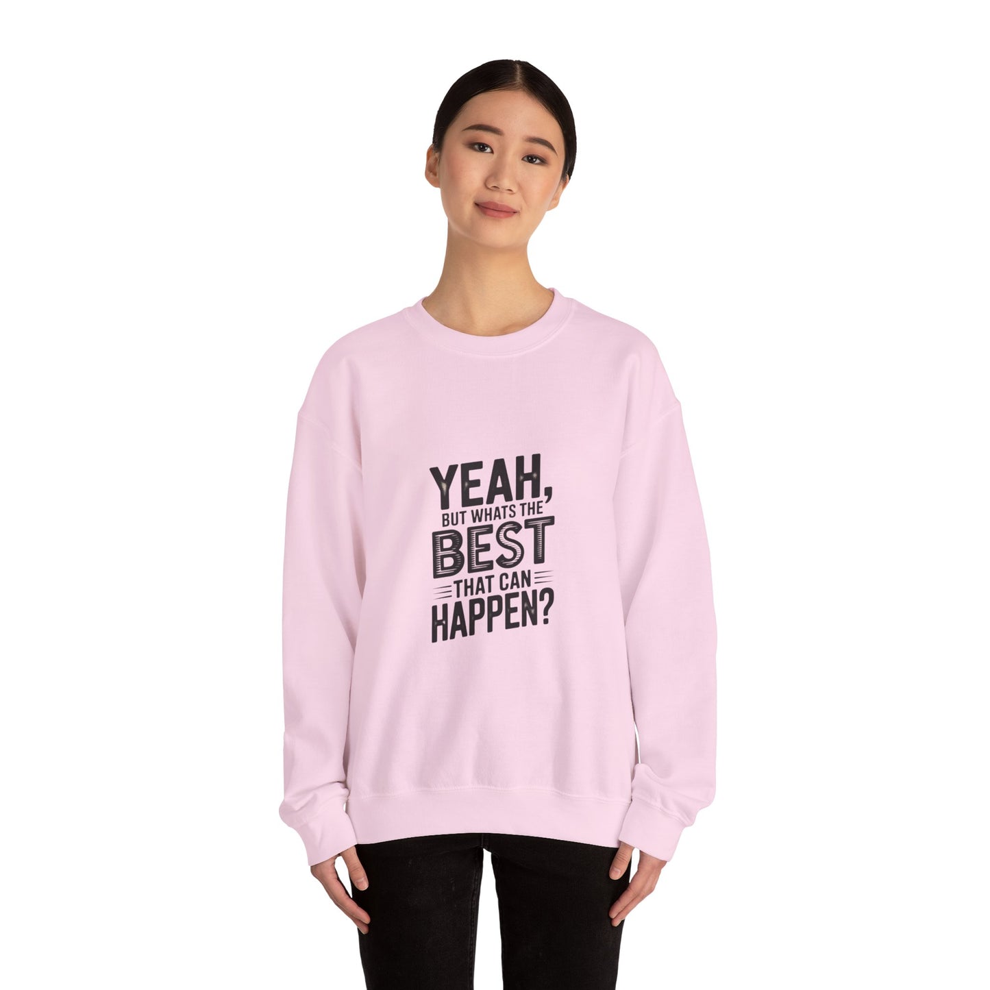 Crewneck Sweatshirt — “Yeah, But What's the Best That Can Happen?” Motivational Graphic