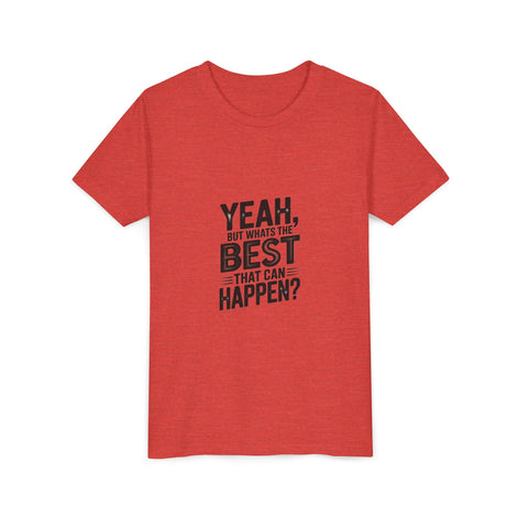 Youth T‑Shirt “Yeah, But What’s the Best That Can Happen?” — Inspirational Graphic Tee