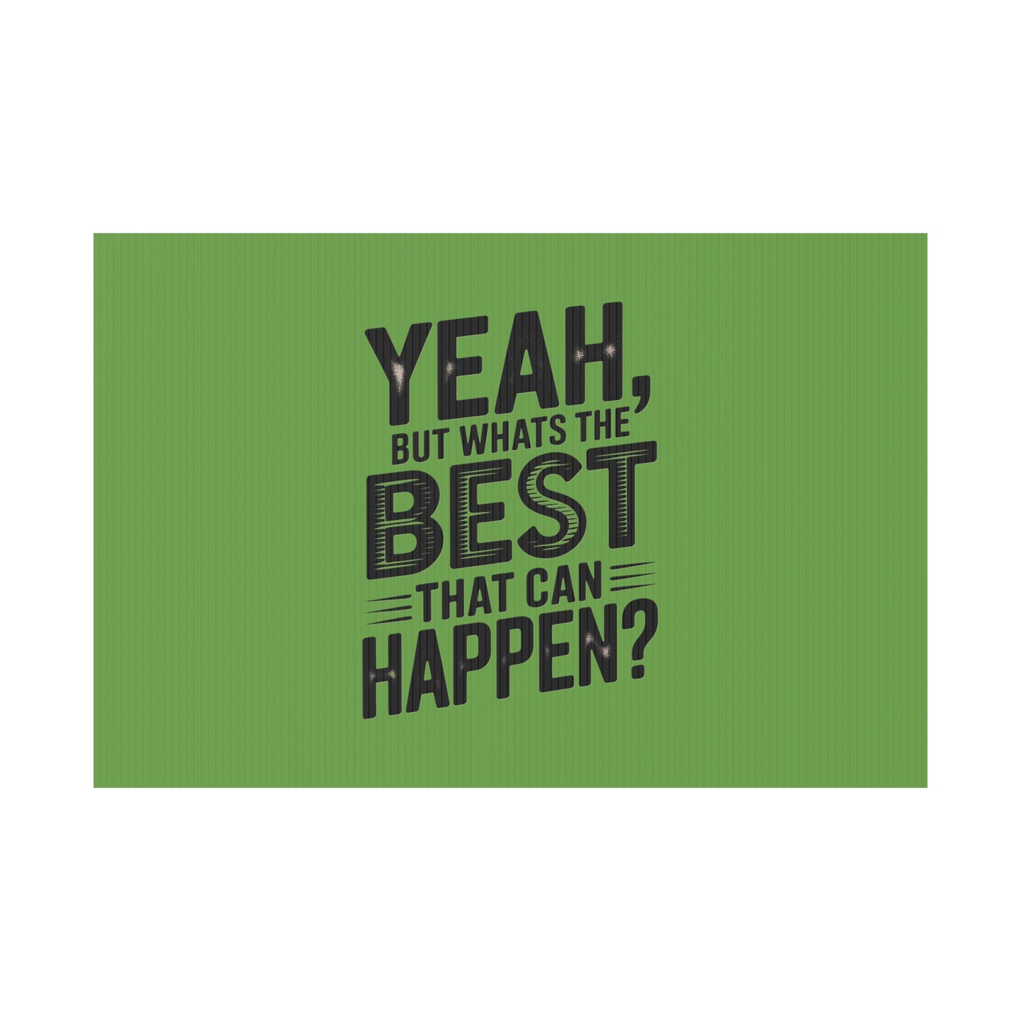 “Yeah, But What’s the Best That Can Happen?” Inspirational Lawn Sign