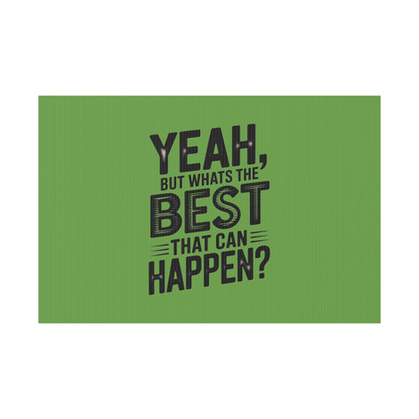 “Yeah, But What’s the Best That Can Happen?” Inspirational Lawn Sign