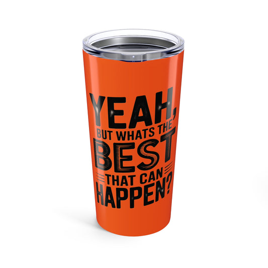 20oz Tumbler – "Yeah, But What's the Best That Can Happen?" Motivational Travel Mug