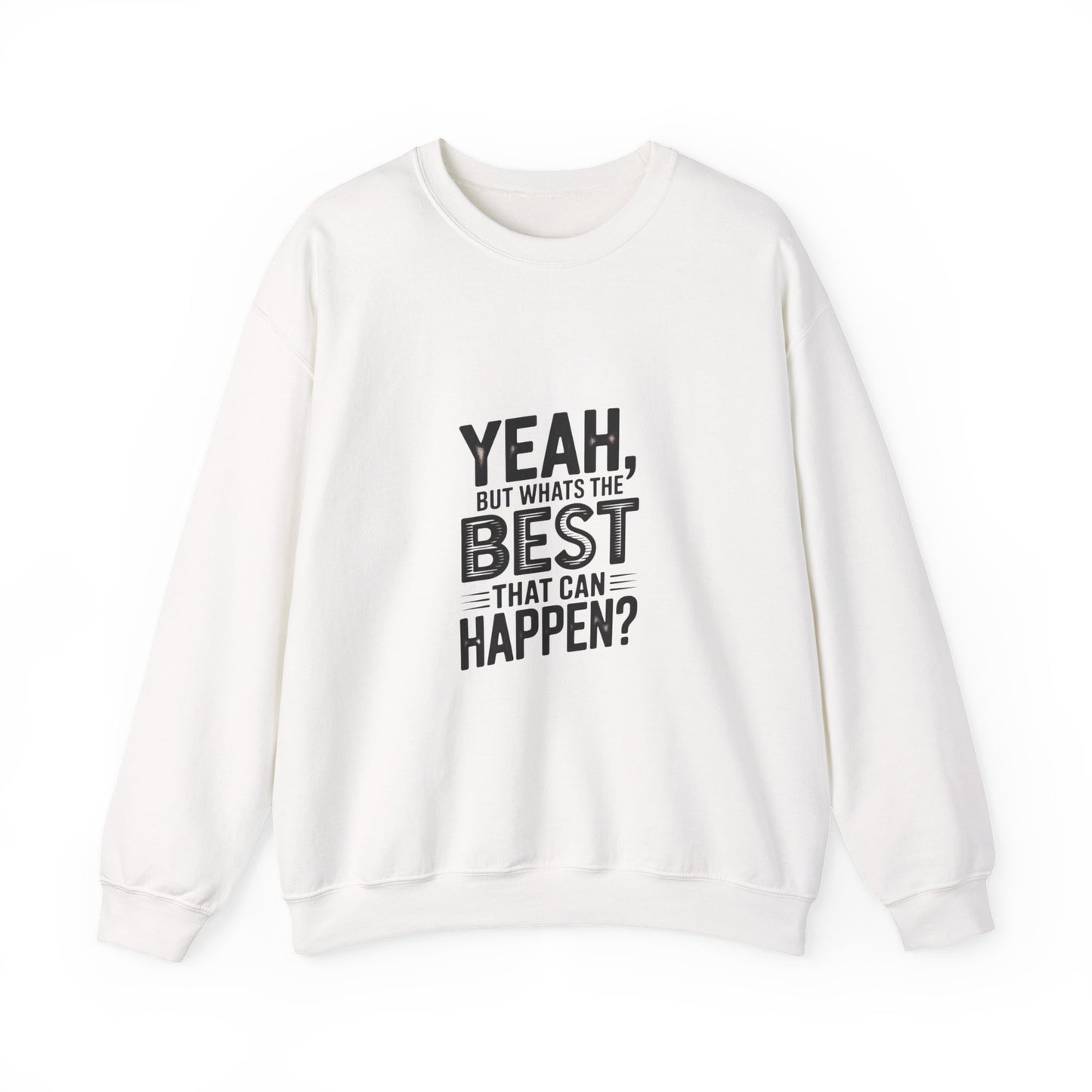 Crewneck Sweatshirt — “Yeah, But What's the Best That Can Happen?” Motivational Graphic