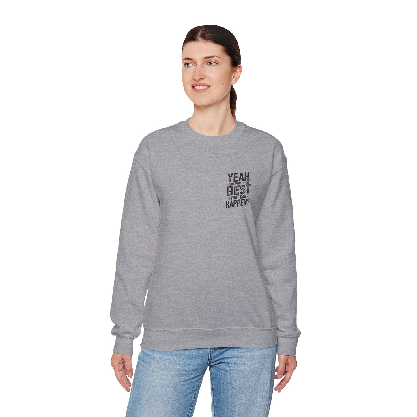 Crewneck Sweatshirt — “Yeah, But What's the Best That Can Happen?” Motivational Graphic