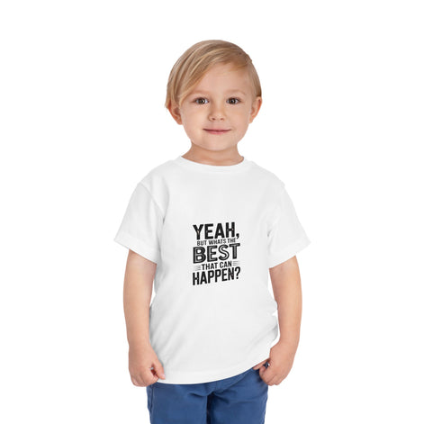 Toddler Tee - "Yeah, But What's the Best That Can Happen?" Inspirational Graphic