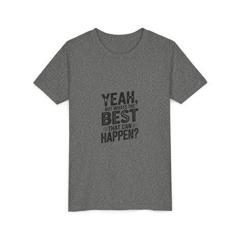 Youth T‑Shirt “Yeah, But What’s the Best That Can Happen?” — Inspirational Graphic Tee