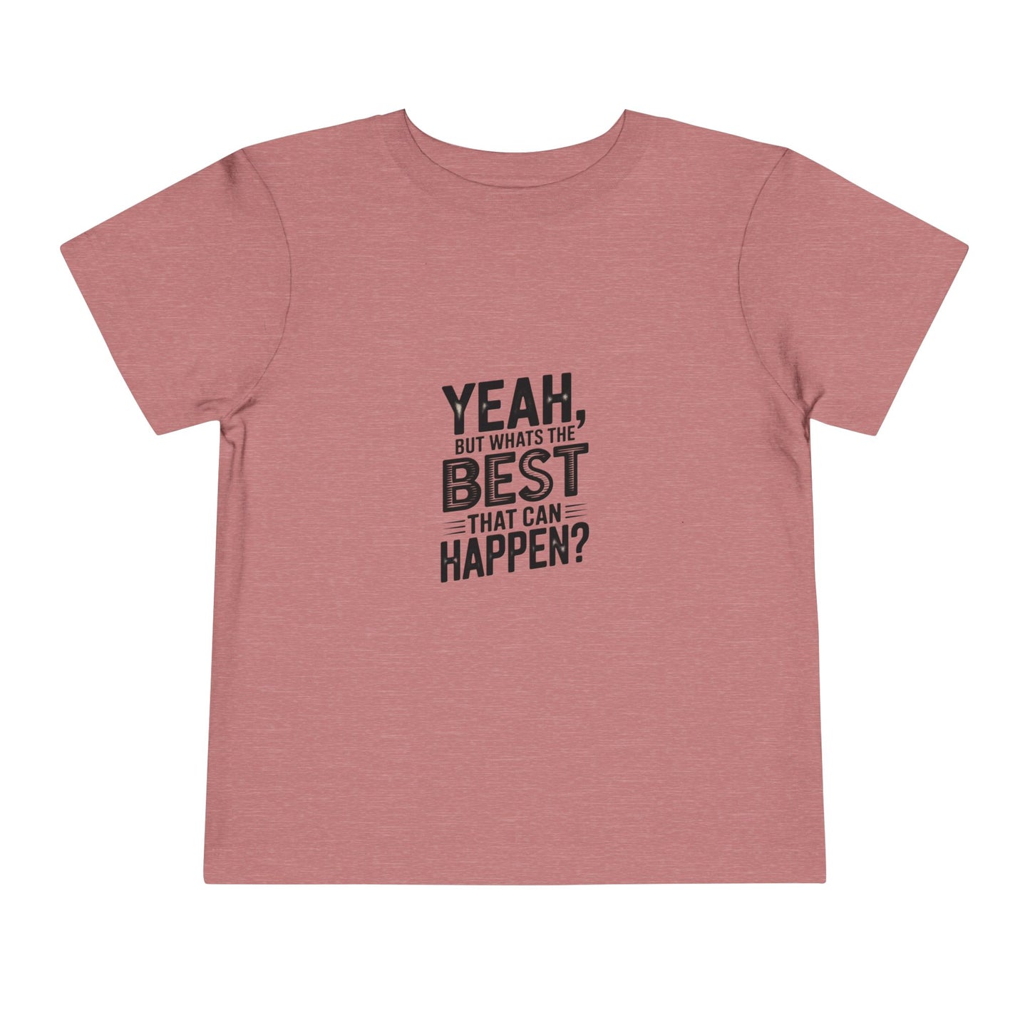 Toddler Tee - "Yeah, But What's the Best That Can Happen?" Inspirational Graphic