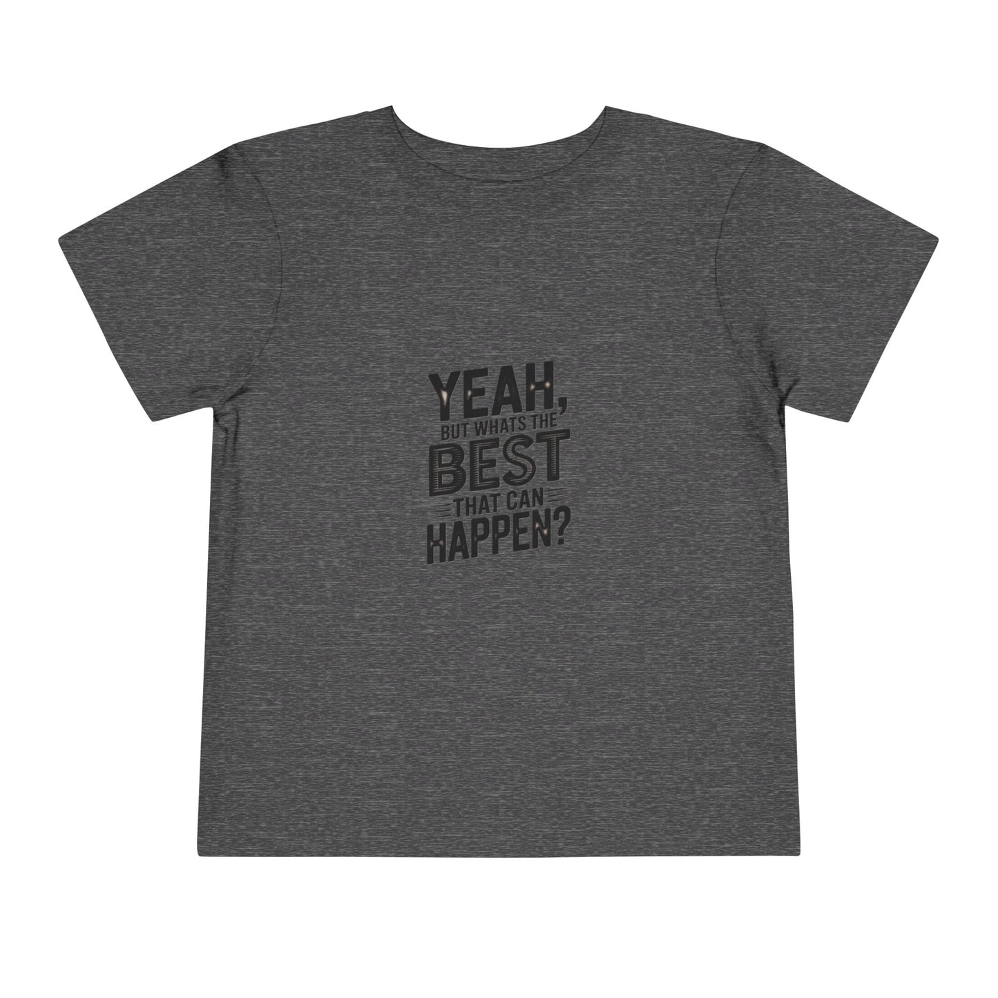 Toddler Tee - "Yeah, But What's the Best That Can Happen?" Inspirational Graphic
