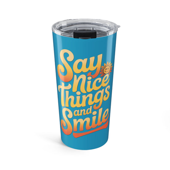 Say Nice Things and Smile Positive Vibes Tumbler 20oz
