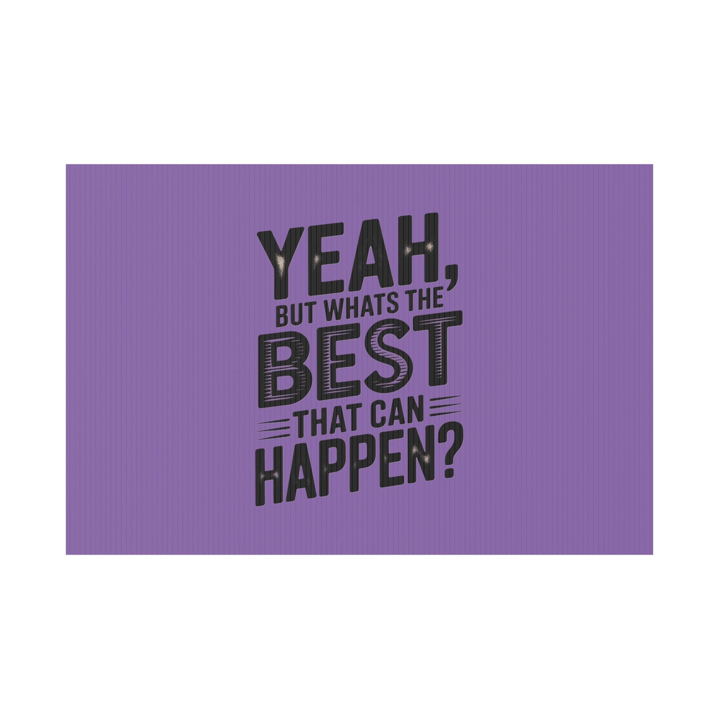 “Yeah, But What’s the Best That Can Happen?” Inspirational Lawn Sign