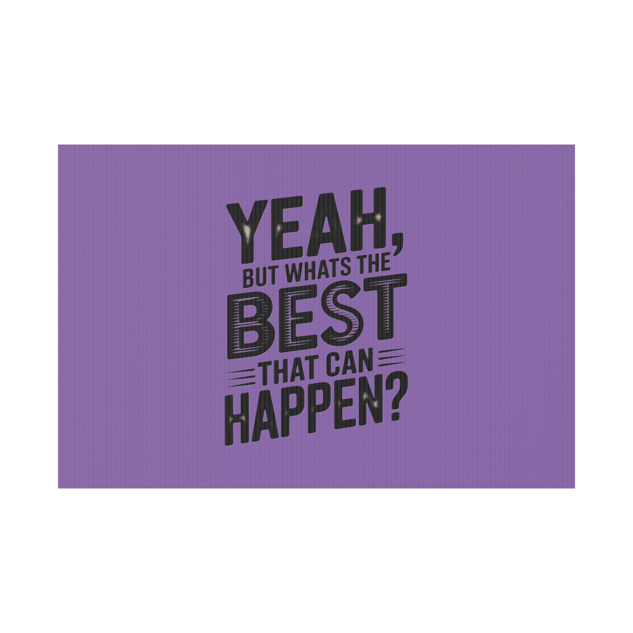 “Yeah, But What’s the Best That Can Happen?” Inspirational Lawn Sign