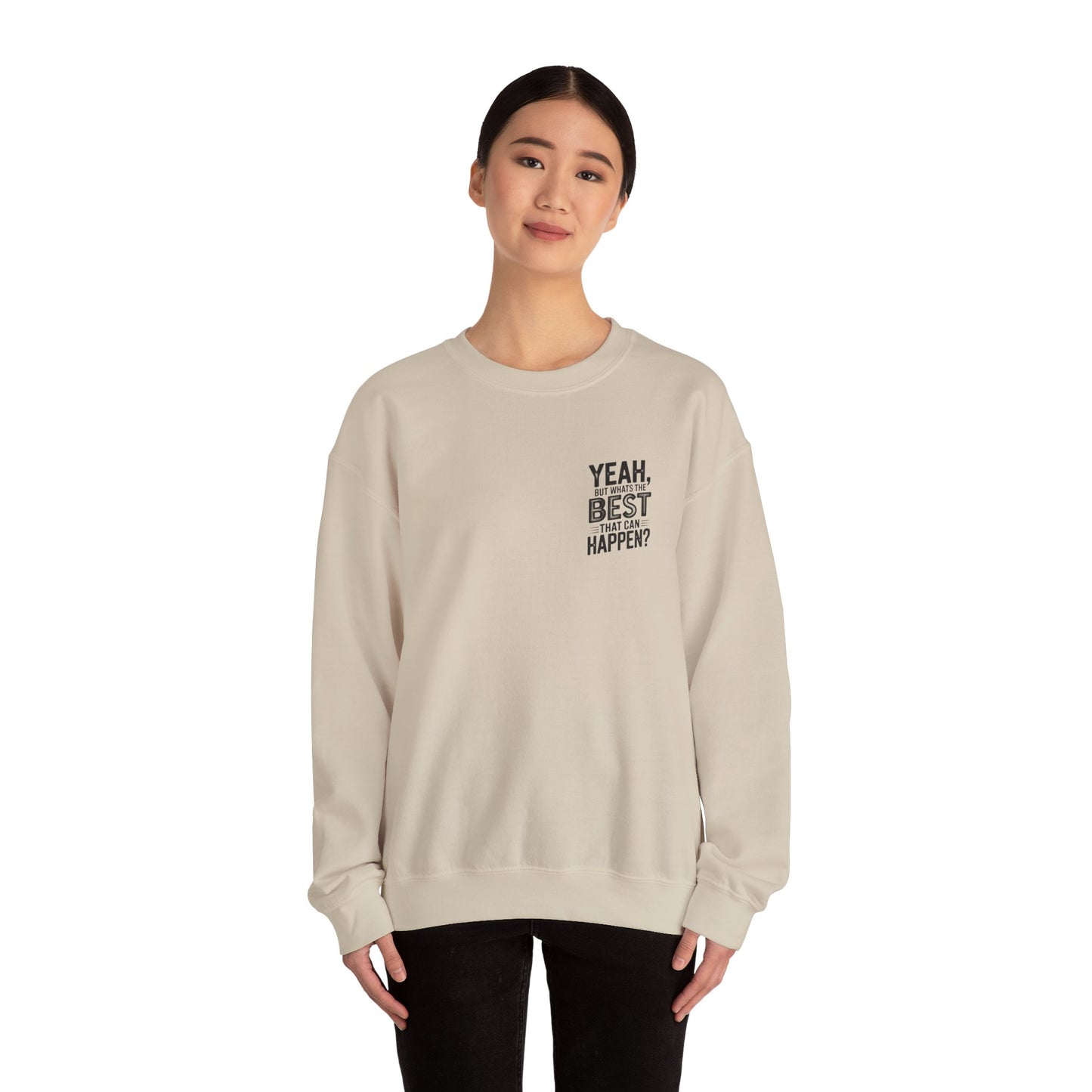 Crewneck Sweatshirt — “Yeah, But What's the Best That Can Happen?” Motivational Graphic