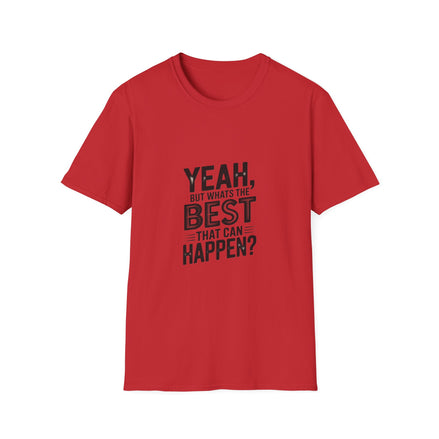 Yeah, But What's the Best That Can Happen? T-Shirt — Positive Thinking Graphic Tee