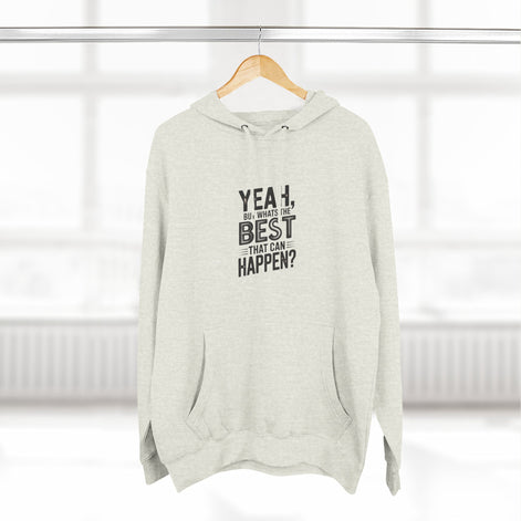 Hoodie — "Yeah, But What's the Best That Can Happen?" Motivational Fleece Hoodie