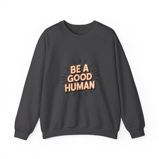 Be A Good Human Crewneck Sweatshirt — Positive Message Pullover