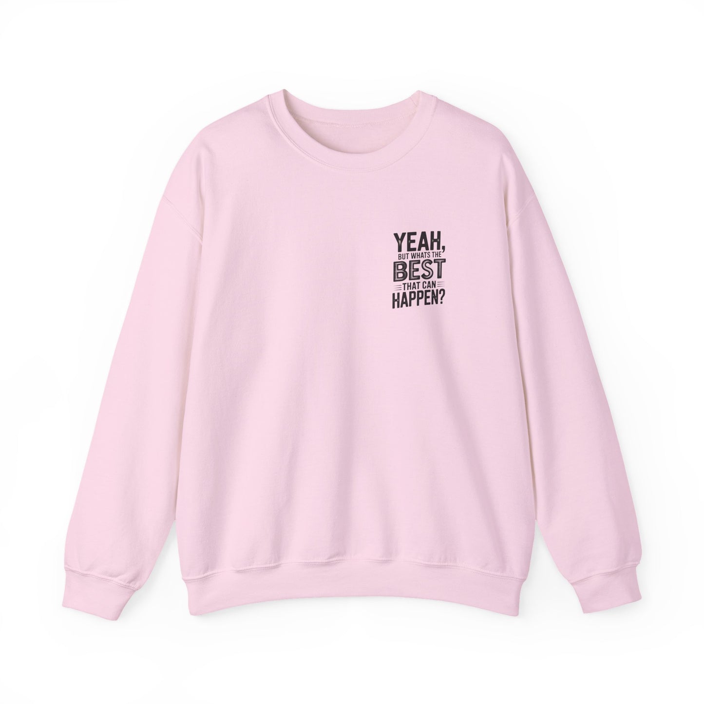 Crewneck Sweatshirt — “Yeah, But What's the Best That Can Happen?” Motivational Graphic
