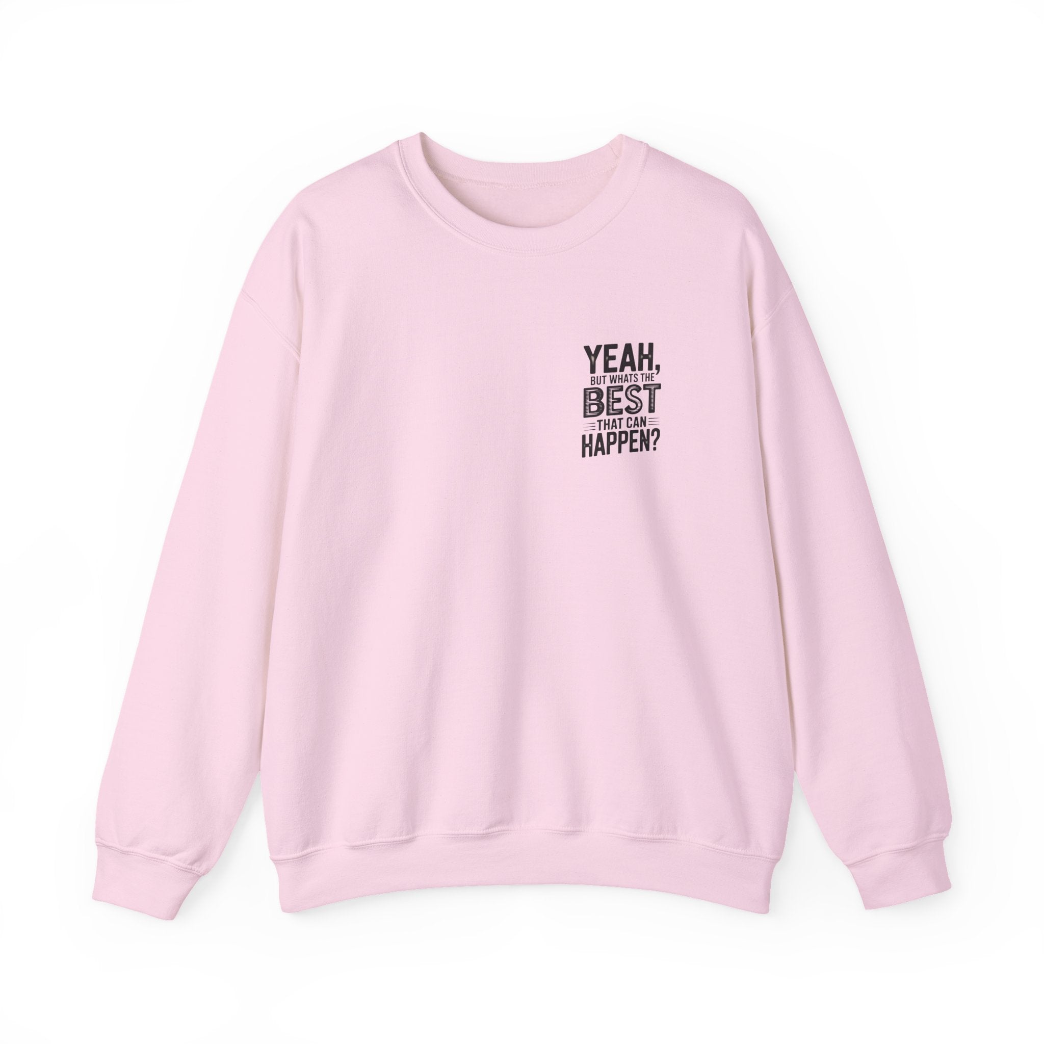 Crewneck Sweatshirt — “Yeah, But What's the Best That Can Happen?” Motivational Graphic