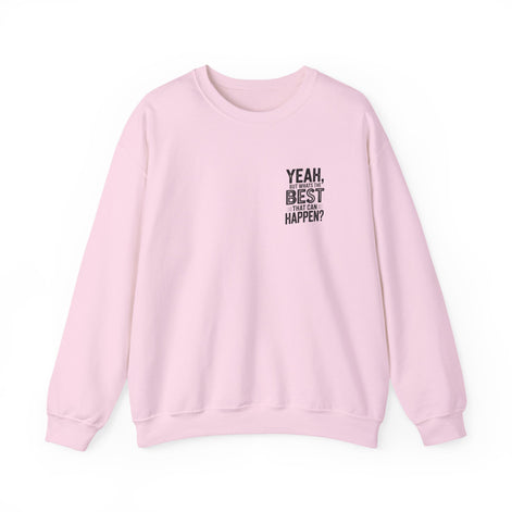 Crewneck Sweatshirt — “Yeah, But What's the Best That Can Happen?” Motivational Graphic