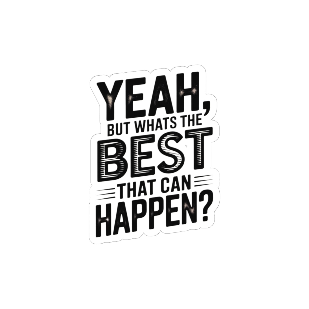 Kiss-Cut Sticker — “Yeah, But What’s the Best That Can Happen?” Motivational Laptop Decal