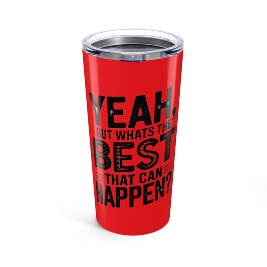 20oz Tumbler – "Yeah, But What's the Best That Can Happen?" Motivational Travel Mug